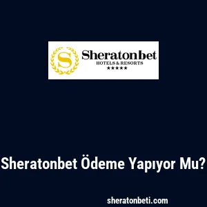 Sheratonbet Ödeme Yapıyor Mu?